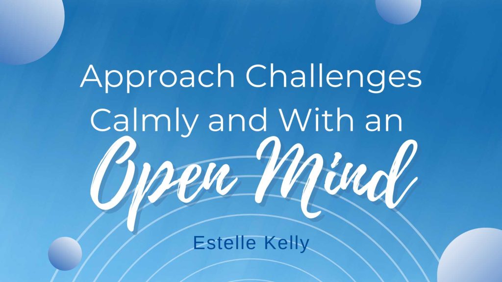 approach challenges with an open mind